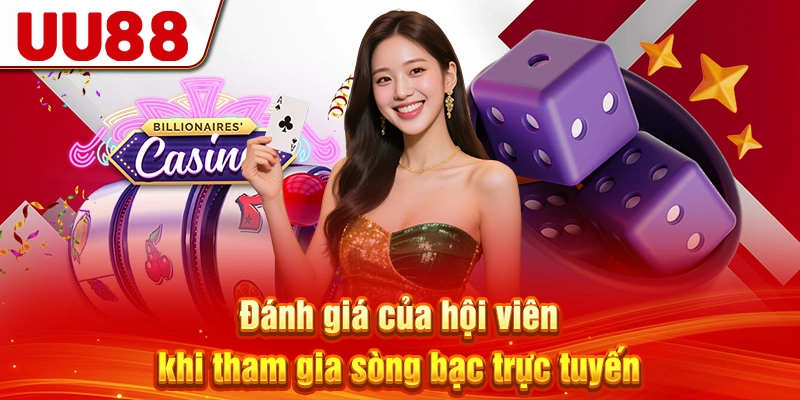 Đánh giá của hội viên khi tham gia sòng bạc trực tuyến