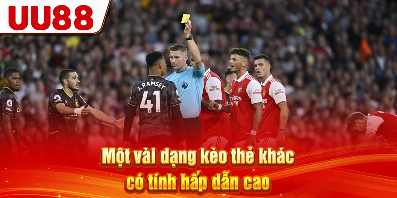 Một vài dạng kèo thẻ khác có tính hấp dẫn cao