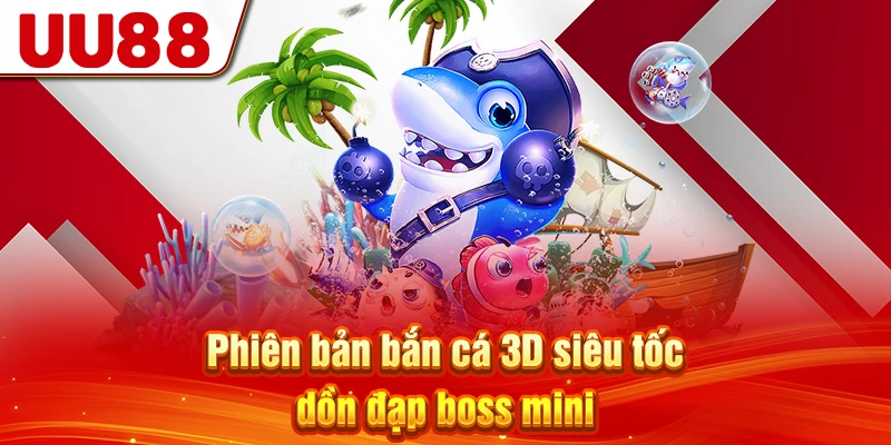 Phiên bản bắn cá 3D siêu tốc dồn đạp boss mini