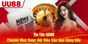 Tin Tức UU88 - Chuyên Mục Được Hội Viên Săn Đón Hàng Đầu